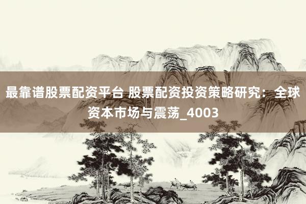 最靠谱股票配资平台 股票配资投资策略研究：全球资本市场与震荡_4003