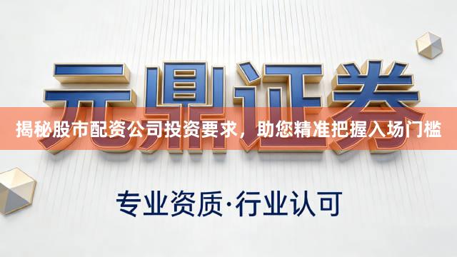 揭秘股市配资公司投资要求，助您精准把握入场门槛