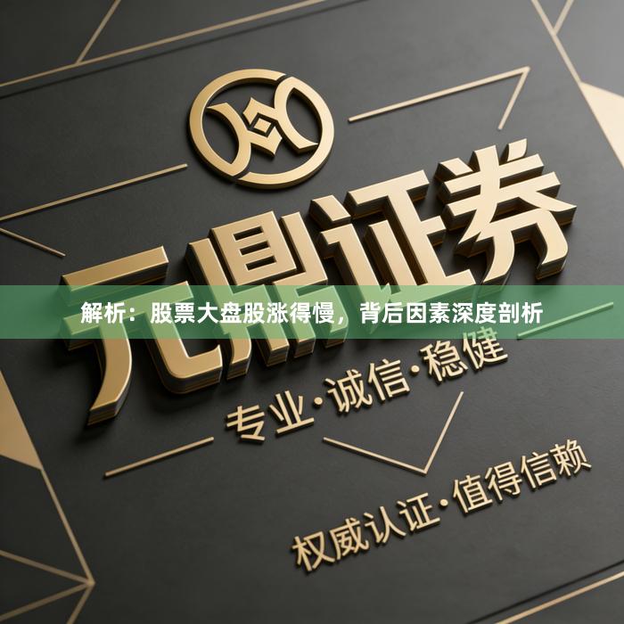 解析：股票大盘股涨得慢，背后因素深度剖析
